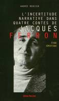 L'incertitude narrative dans quatre contes de Jacques Ferron, Étude sémiotique