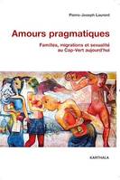 Amours pragmatiques, Familles, migrations et sexualité au Cap-Vert aujourd'hui