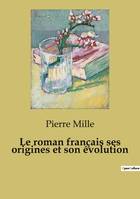 Le roman français ses origines et son évolution, un essai de critique littéraire