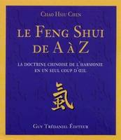 Le Feng Shui de A à Z - La doctrine chinoise de l'harmonie en un seul coup d'oeil, la doctrine chinoise de l'harmonie en un seul coup d'oeil