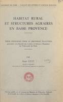 Habitat rural et structures agraires en Basse Provence, Thèse principale pour le Doctorat ès-Lettres, présentée à la Faculté des Lettres et Sciences Humaines de l'Université de Paris