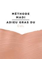 Méthode Madi, adieu gras du cul, METHODE MADI ADIEU