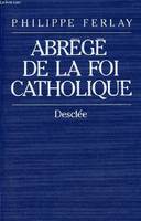 Abrégé de la foi catholique, le chemin des chrétiens