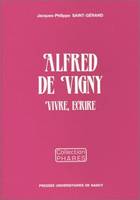 Alfred de Vigny, vivre, écrire, vivre, écrire