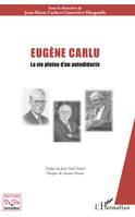 Eugène Carlu, La vie pleine d'un autodidacte