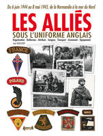 Les Alliés sous l'uniforme anglais - Français, Belges, Néerlandais, Polonais, Tchèques, Norvégiens, Danois, Français, Belges, Néerlandais, Polonais, Tchèques, Norvégiens, Danois