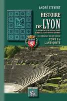Histoire de Lyon et des provinces de Lyonnais, Forez, Beaujolais, Franc-Lyonnais et Dombes • Tome 1-a : l'Antiquité, (des origines au XIXe siècle)