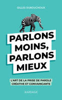 Parlons moins, parlons mieux, L'art de la prise de parole créative et convaincante