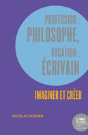 Profession : philosophe, vocation : écrivain, Imaginer et créer