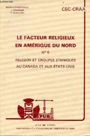 5, Le facteur religieux en Amérique du Nord n°5 - Religion et groupes ethniques au Canada et aux Etats-Unis - E.R.A. 968 Actes du Colloque des 25 et 26 novembre 1983., actes du colloque [de l'Équipe de recherche associée 968 du Centre national de la re...