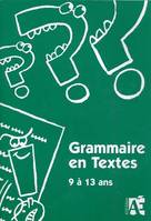 Grammaire en textes. 9 à 13 ans, 69 activités d'expression pour apprivoiser la grammaire de la langue chez les enfants de 9 à 13 ans