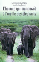 L'homme qui murmurait à l'oreille des éléphants - [ma vie en Afrique auprès d'éléphants sauvages], [ma vie en Afrique auprès d'éléphants sauvages]