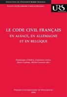 Le Code civil français en Alsace, en Allemagne et en Belgique, Réflexions sur la circulation des modèles juridiques. Colloque de Strasbourg et de Colmar, 26 et 27 nov. 2004