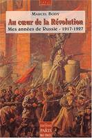 Au coeur de la RÃ©volution.Mes annÃ©es de Russie, 1917-1927, mes années de Russie, 1917-1927