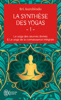 La synthèse des yogas (Tome 1) - Le yoga des oeuvres divines et Le yoga de la connaissance intégrale