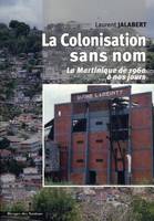 La Colonisation sans nom, la Martinique de 1960 à nos jours