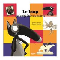 LE LOUP QUI ENQUETAIT AU MUSEE (COLL. MES PTITS AL