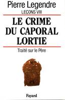 Leçons  / Pierre Legendre, 8, Le Crime du caporal Lortie, Traité sur le père