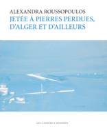 Jetée à pierres perdues, d'Alger et d'ailleurs, Textes de Wassyla Tamzali, Amar Lounas, Véronique Beucler, Matthieu Gounelle...