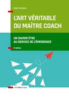 L'art véritable du maître coach - 2e éd. - Un savoir-être au service de l'émergence, Un savoir-être au service de l'émergence