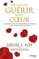 Vous pouvez guérir votre coeur - Comment trouver la paix après une rupture ou la perte d'un être che, Comment trouver la paix après une rupture ou la perte d'un être cher