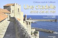 Citadelle Entre Ciel et Mer (une) Chateau Royal de Collioure, château royal de Collioure