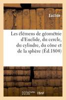 Les élémens de géométrie d'Euclide, du cercle, du cylindre, du cône et de la sphère (Éd.1804)