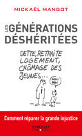 Les générations déshéritées, Dettes, retraites, logement, chômage des jeunes... - Comment réparer la grande injustice