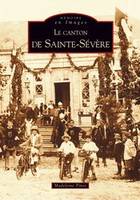 Le canton de Sainte-Sévère, Sainte-Sévère (Canton de) -  Tome I