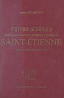 Histoire générale de Saint-Étienne, Chronologique, administrative, biographique et épisodique, depuis les origines jusqu'à nos jours