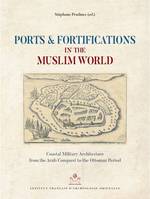Ports and Fortifications in the Muslim World, Coastal Military Architecture from the Arab Conquest to the Ottoman Period