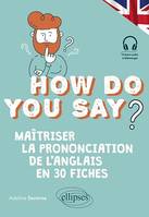 How do you say?, Maîtriser la prononciation de l'anglais en 30 fiches