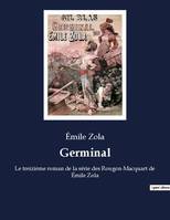 Germinal, Le treizième roman de la série des Rougon-Macquart de Émile Zola