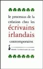 Le Processus de la création chez les écrivains irlandais contemporains, actes du colloque de Caen, juin 1992