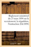 Règlement ministériel du 23 mars 1894 sur le recrutement, la répartition, l'instruction (Éd.1894), , l'administration et l'inspection des officiers de réserve...
