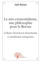 Le néo-existentialisme, une philosophie pour le Retour, la Bonne Nouvelle par déconstruction et considérations intempestives