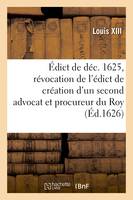 Édict de décembre 1625, portant révocation de l'édict de création d'un second advocat, et procureur du Roy alternatif, en chacune eslection de ce Royaume