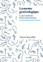 La Norme gynécologique, Ce que la médecine fait au corps des femmes