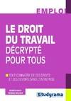 Le droit du travail décrypté pour tous, Tout connaître de ses droits et ses devoirs dans l'entreprise