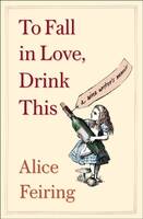 To Fall in Love, Drink This (Anglais), A Wine Writer's Memoir