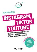 Instagram, Tik Tok, YouTube, Se faire connaître, conquérir, fidéliser ses clients grâce aux médias sociaux visuels