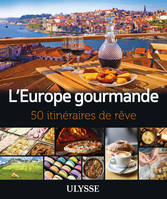 L'Europe gourmande - 50 itinéraires de rêve