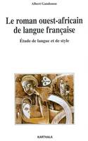 Le roman ouest-africain de langue française - étude de langue et de style, étude de langue et de style