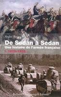 Tome 1, 1870-1918, De Sedan à Sedan. Une histoire de l'armée française TOME I, 1870-1918