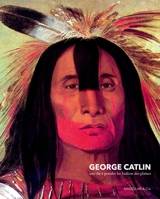 George Catlin, une vie à peindre les Indiens des plaines