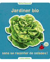 Jardiner bio sans se raconter de salades, 100% bio