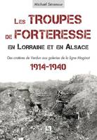 Les troupes de forteresse en Lorraine et en Alsace, Des cratères de verdun aux galeries de la ligne maginot, 1914-1940
