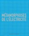 Metamorphoses de l'Electricite, [exposition, Paris, Espace EDF Electra, 26 mai-12 septembre 2004]