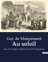 Au soleil, Récit de voyage en Algérie de Guy De Maupassant