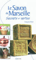 Le savon de Marseille - secrets et vertus, secrets et vertus